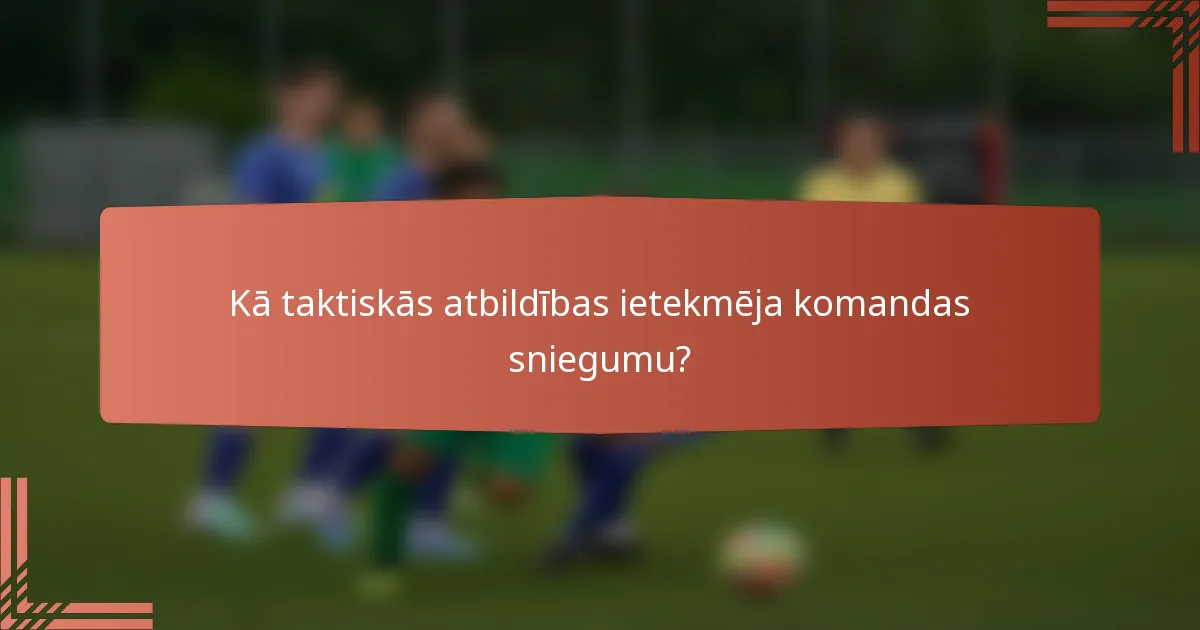Kā taktiskās atbildības ietekmēja komandas sniegumu?