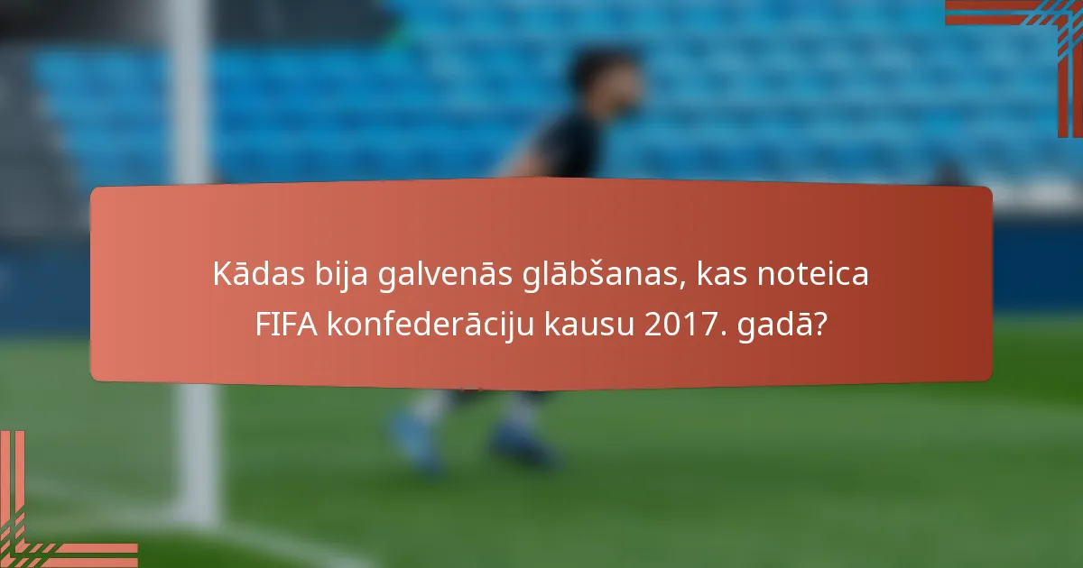 Kādas bija galvenās glābšanas, kas noteica FIFA konfederāciju kausu 2017. gadā?