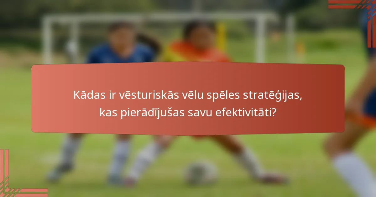 Kādas ir vēsturiskās vēlu spēles stratēģijas, kas pierādījušas savu efektivitāti?