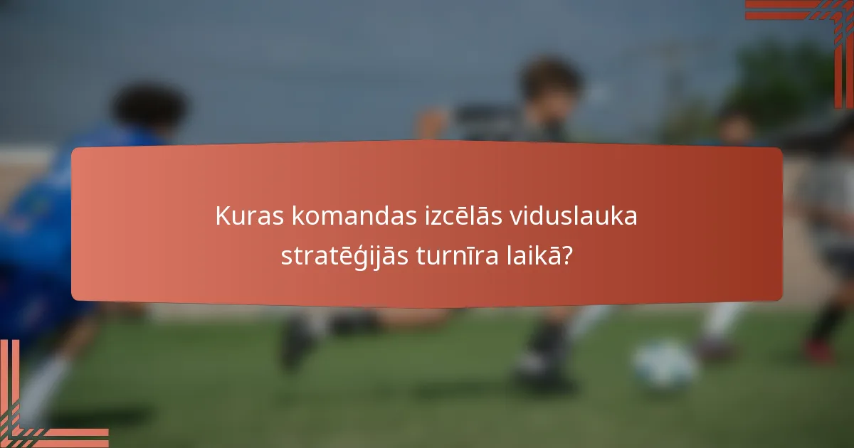Kuras komandas izcēlās viduslauka stratēģijās turnīra laikā?